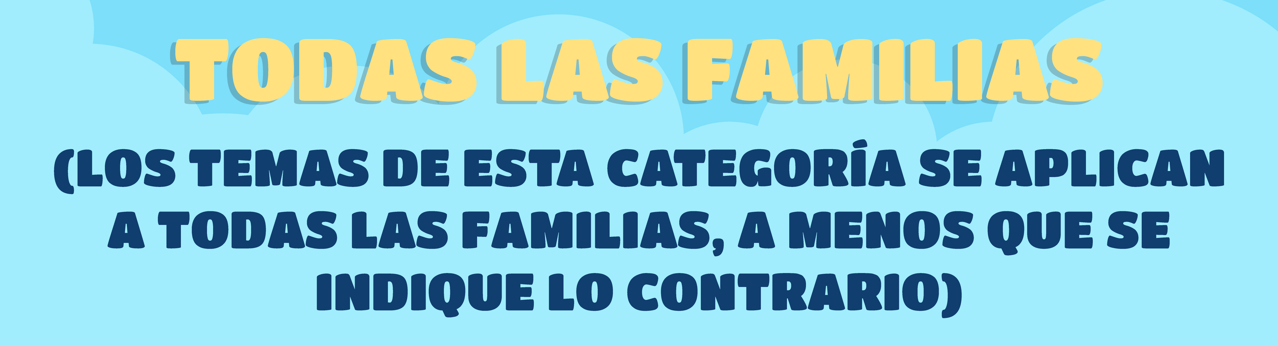 Los temas de esta categoría se aplican a todas las familias, a menos que se indique lo contrario