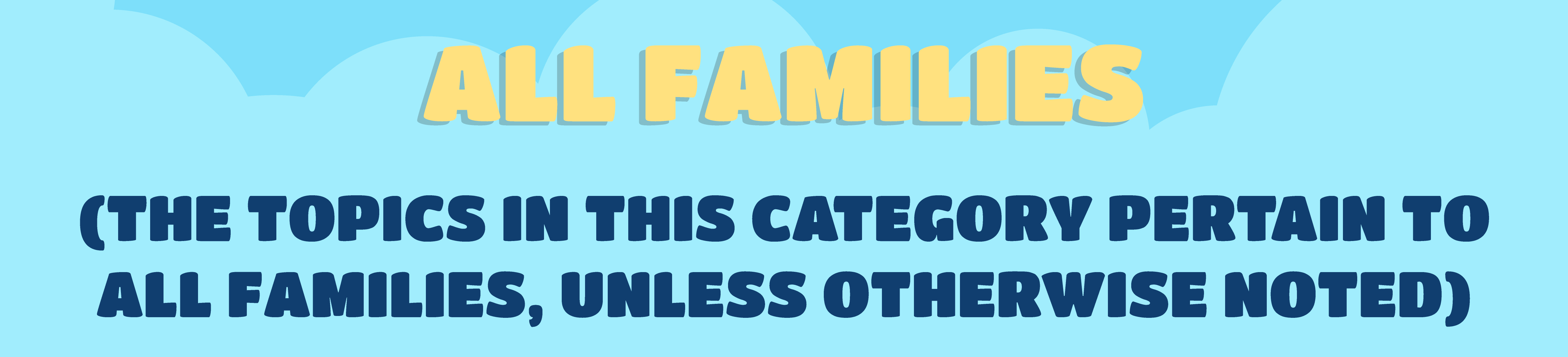 Topics that pertain to All Families