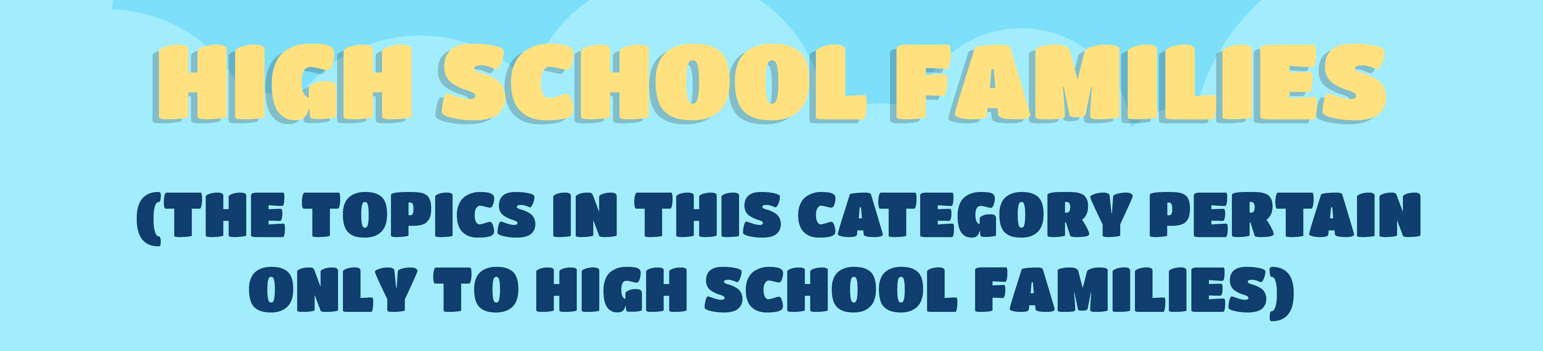 Topics that pertain to High School Families